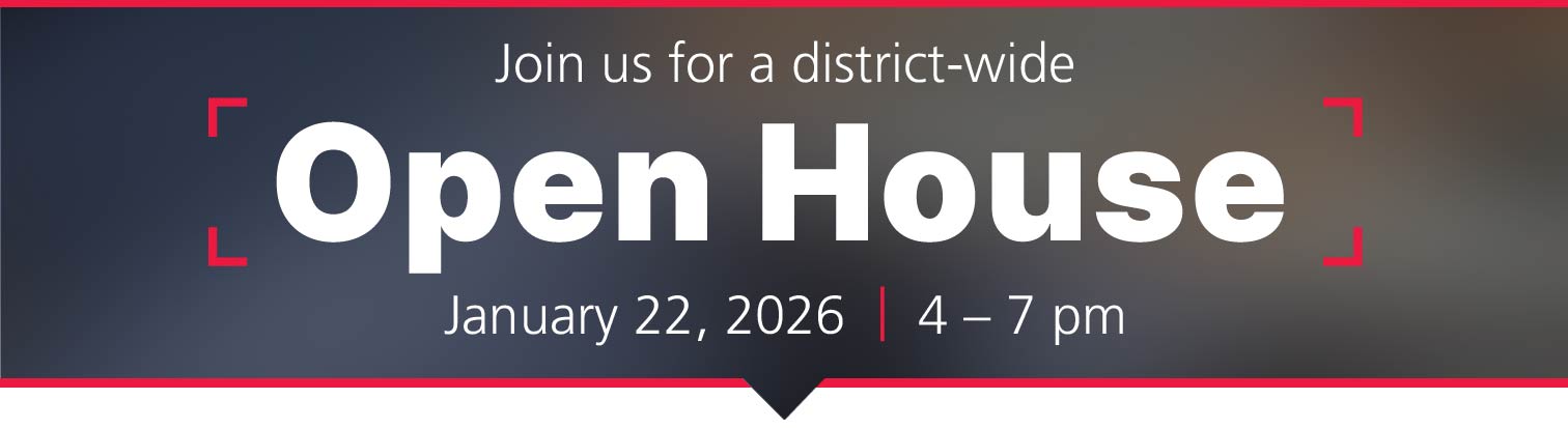 Join us for a district-wide Open House January 22, 2026; 4-7 pm